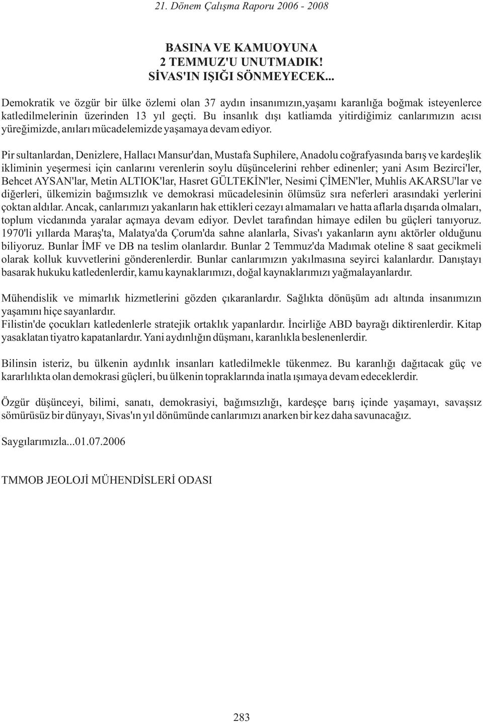 Bu insanlık dışı katliamda yitirdiğimiz canlarımızın acısı yüreğimizde, anıları mücadelemizde yaşamaya devam ediyor.