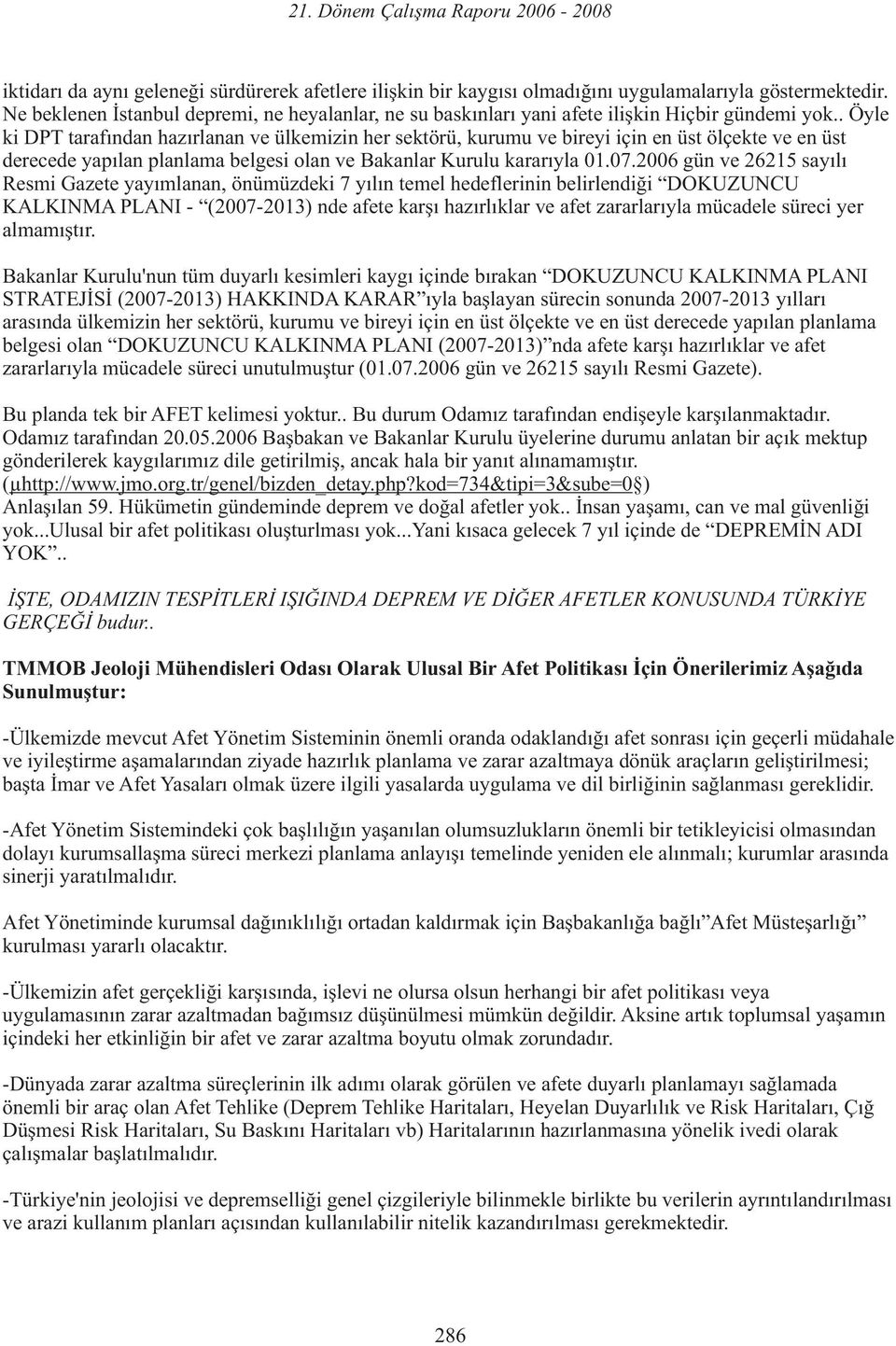 . Öyle ki DPT tarafından hazırlanan ve ülkemizin her sektörü, kurumu ve bireyi için en üst ölçekte ve en üst derecede yapılan planlama belgesi olan ve Bakanlar Kurulu kararıyla 01.07.