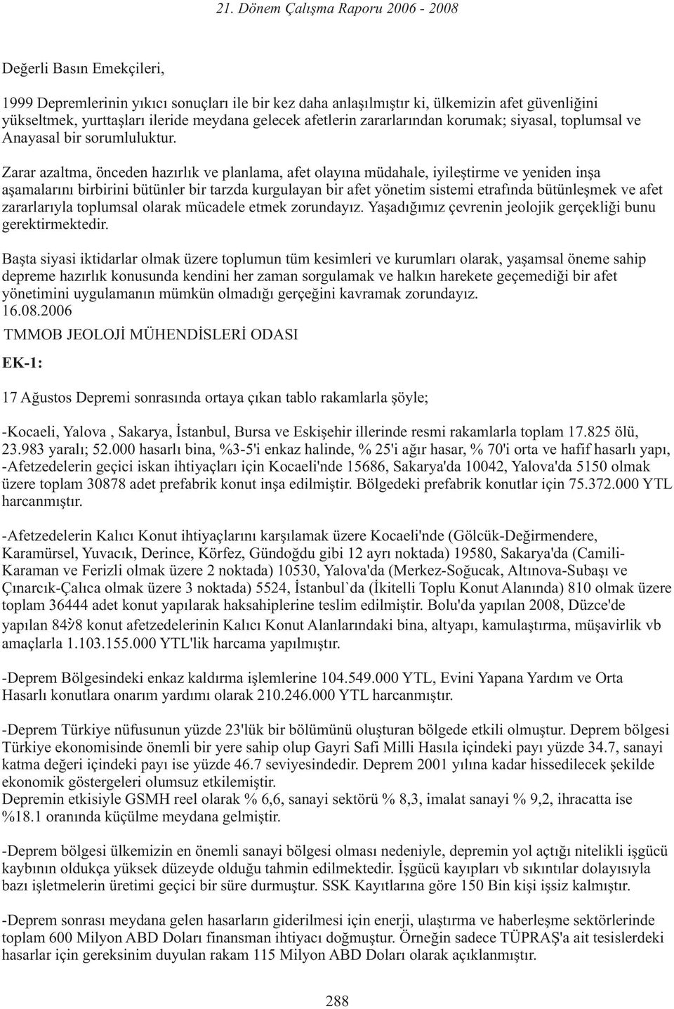 Zarar azaltma, önceden hazırlık ve planlama, afet olayına müdahale, iyileştirme ve yeniden inşa aşamalarını birbirini bütünler bir tarzda kurgulayan bir afet yönetim sistemi etrafında bütünleşmek ve