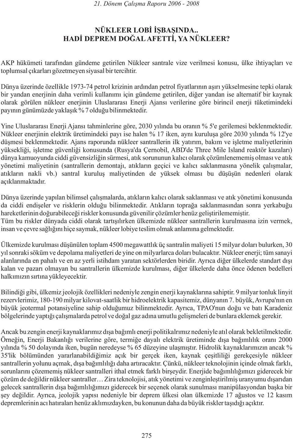 Dünya üzerinde özellikle 1973-74 petrol krizinin ardından petrol fiyatlarının aşırı yükselmesine tepki olarak bir yandan enerjinin daha verimli kullanımı için gündeme getirilen, diğer yandan ise