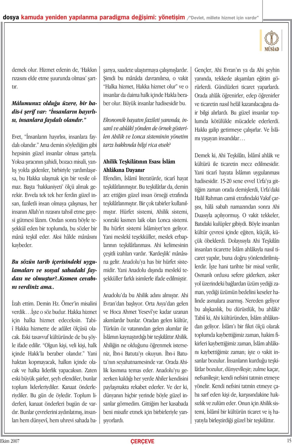 Ama demin söyledi im gibi hepsinin güzel insanlar olmas flart yla. Yoksa fl rac n n flahidi, bozac misali, yanl fl yolda gidenler, birbiriyle yard mlafl rsa, bu Hakka ulaflmak için bir vesile olmaz.