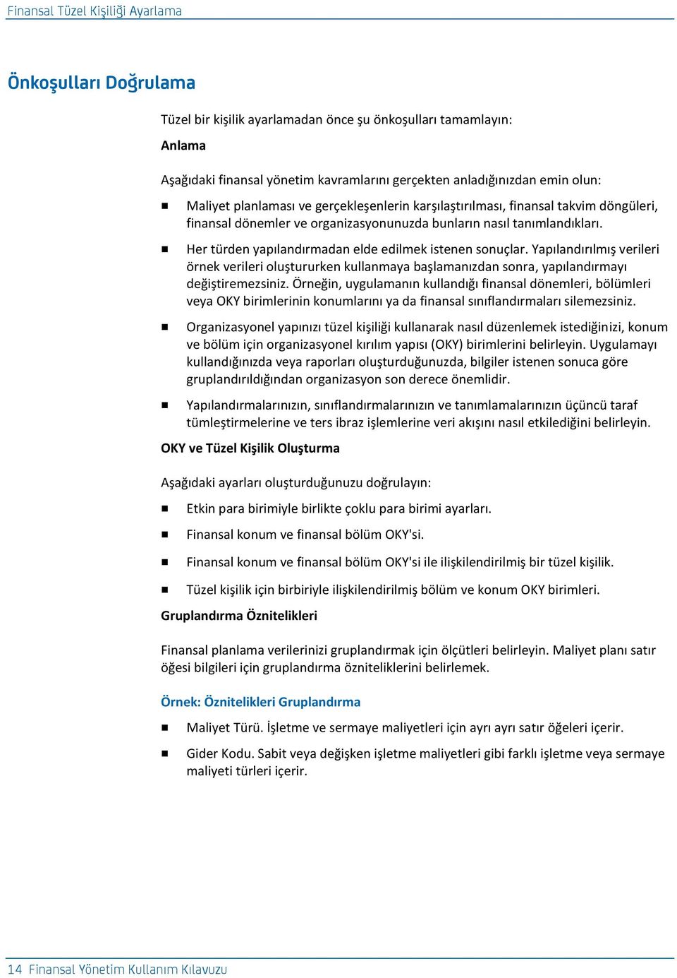 Her türden yapılandırmadan elde edilmek istenen sonuçlar. Yapılandırılmış verileri örnek verileri oluştururken kullanmaya başlamanızdan sonra, yapılandırmayı değiştiremezsiniz.