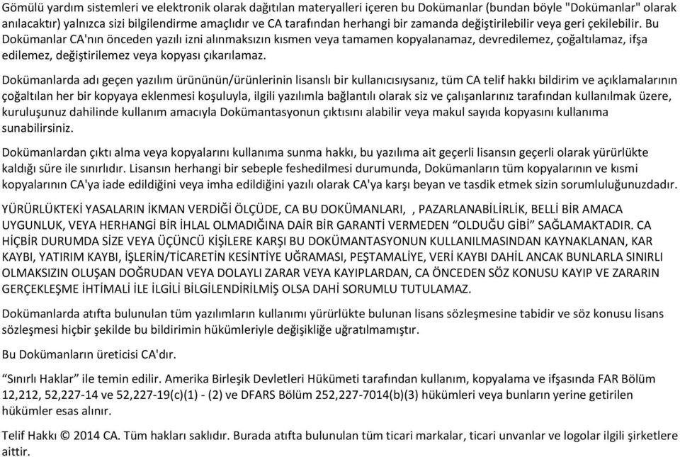 Bu Dokümanlar CA'nın önceden yazılı izni alınmaksızın kısmen veya tamamen kopyalanamaz, devredilemez, çoğaltılamaz, ifşa edilemez, değiştirilemez veya kopyası çıkarılamaz.