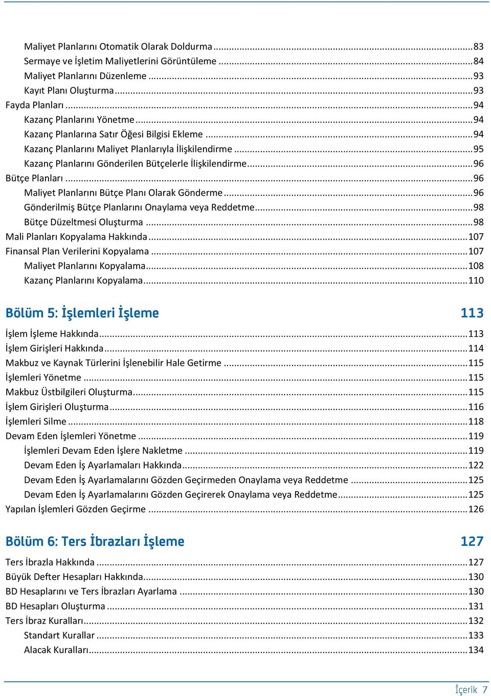 .. 95 Kazanç Planlarını Gönderilen Bütçelerle İlişkilendirme... 96 Bütçe Planları... 96 Maliyet Planlarını Bütçe Planı Olarak Gönderme... 96 Gönderilmiş Bütçe Planlarını Onaylama veya Reddetme.