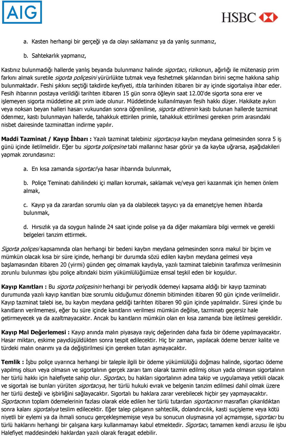 veya feshetmek şıklarından birini seçme hakkına sahip bulunmaktadır. Feshi şıkkını seçtiği takdirde keyfiyeti, ıttıla tarihinden itibaren bir ay içinde sigortalıya ihbar eder.