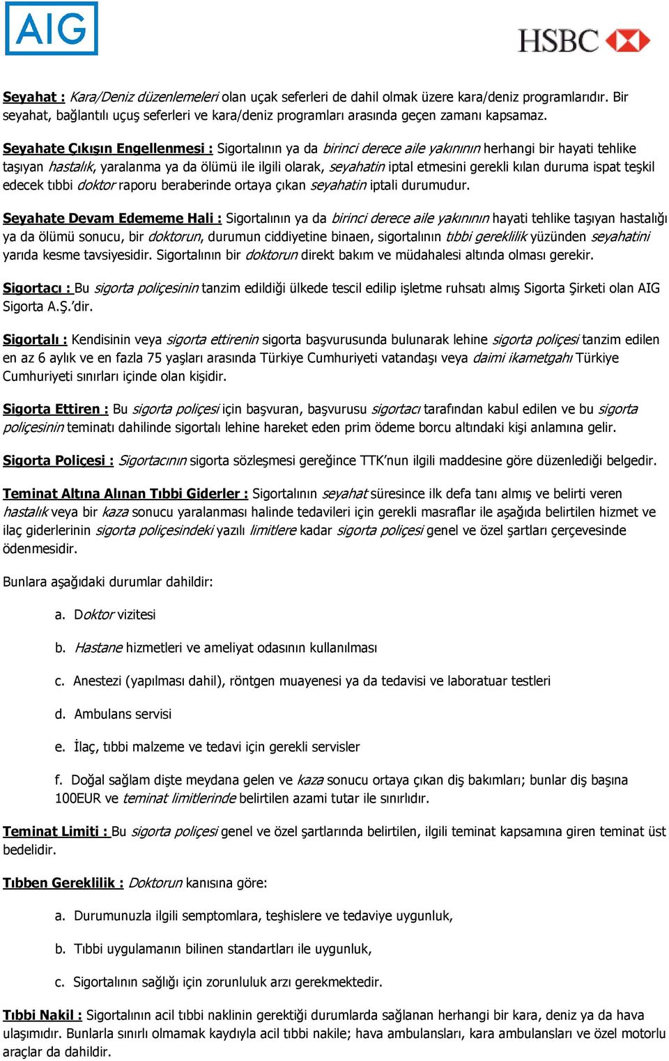 gerekli kılan duruma ispat teşkil edecek tıbbi dokto raporu beraberinde ortaya çıkan seyahatin iptali durumudur.