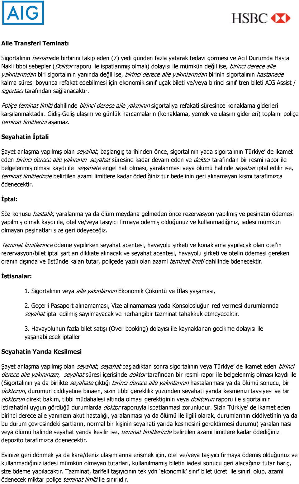 edebilmesi için ekonomik sınıf uçak bileti ve/veya birinci sınıf tren bileti AIG Assist / sigortacı tarafından sağlanacaktır.