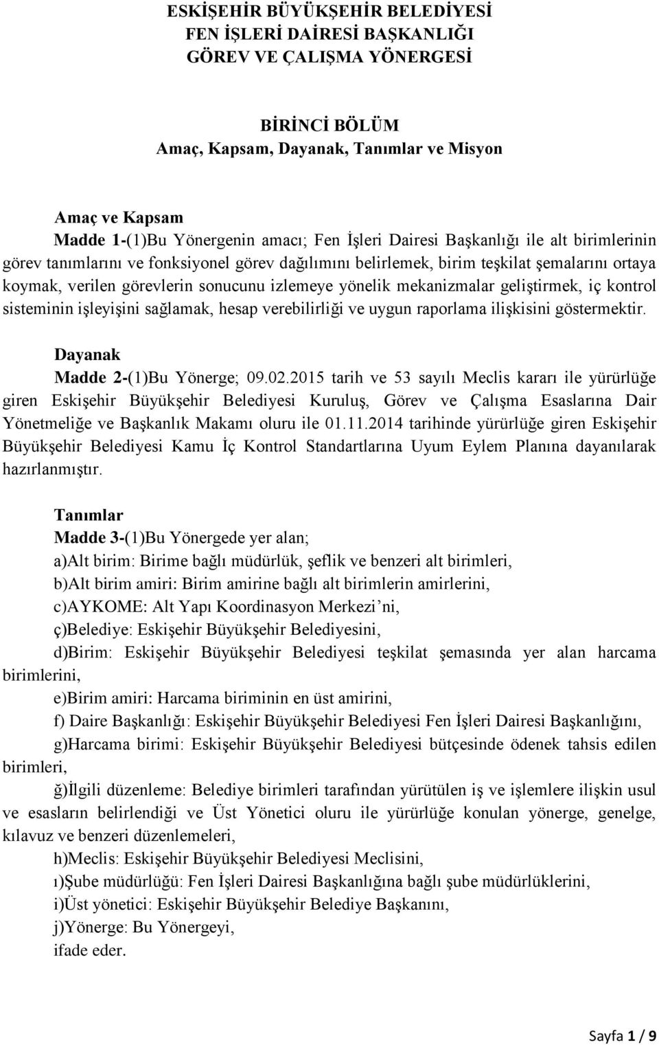 mekanizmalar geliştirmek, iç kontrol sisteminin işleyişini sağlamak, hesap verebilirliği ve uygun raporlama ilişkisini göstermektir. Dayanak Madde 2-(1)Bu Yönerge; 09.02.