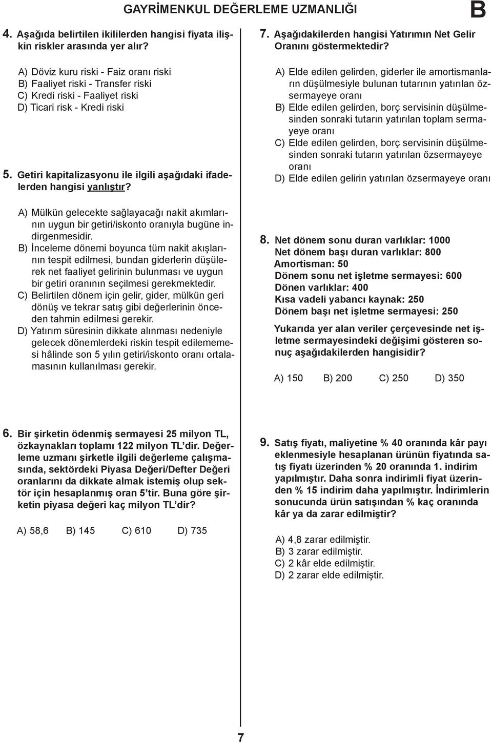 Getiri kapitalizasyonu ile ilgili aşağıdaki ifadelerden hangisi yanlıştır? A) Mülkün gelecekte sağlayacağı nakit akımlarının uygun bir getiri/iskonto oranıyla bugüne indirgenmesidir.