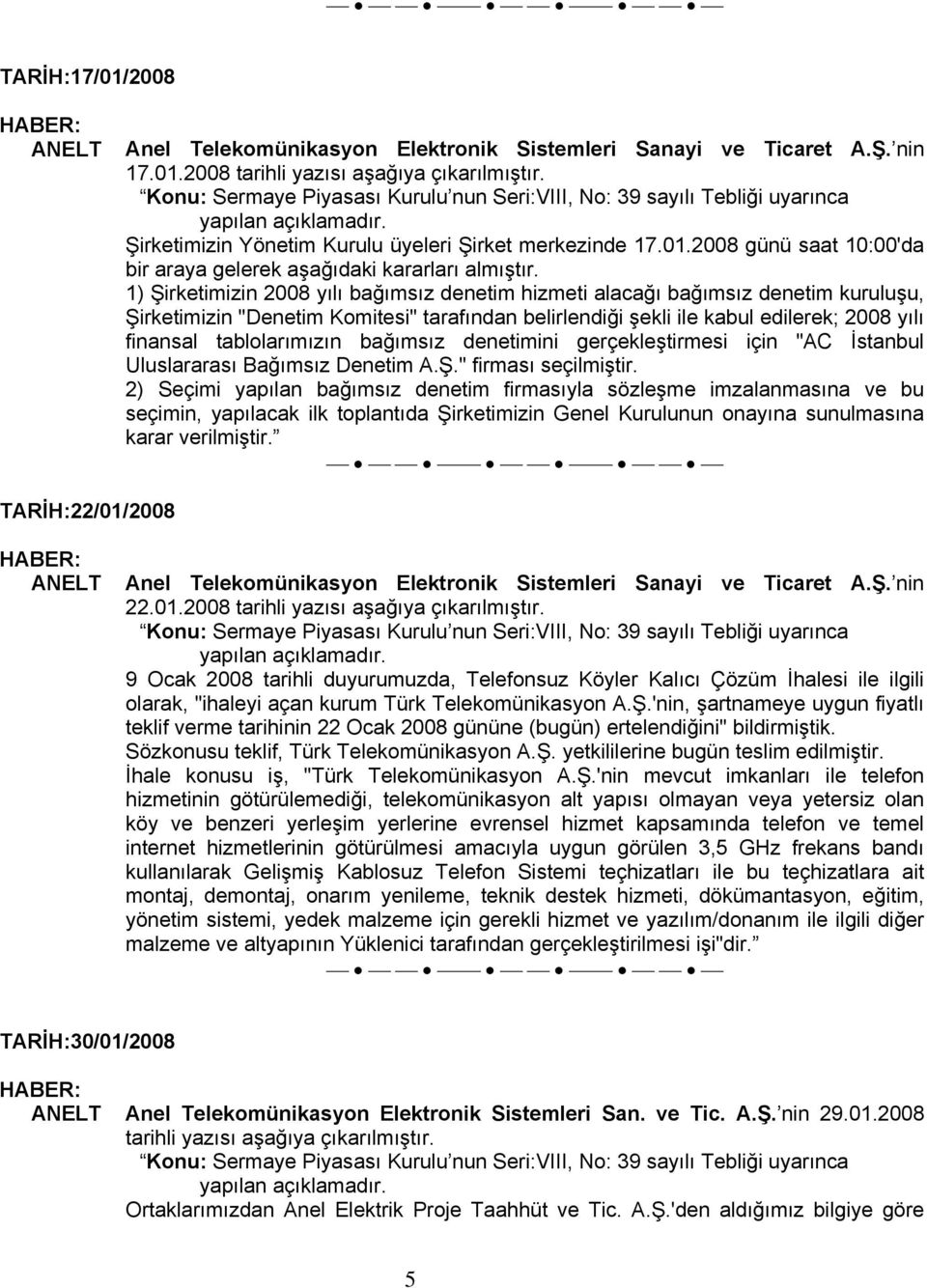 tablolarımızın bağımsız denetimini gerçekleştirmesi için "AC İstanbul Uluslararası Bağımsız Denetim A.Ş." firması seçilmiştir.