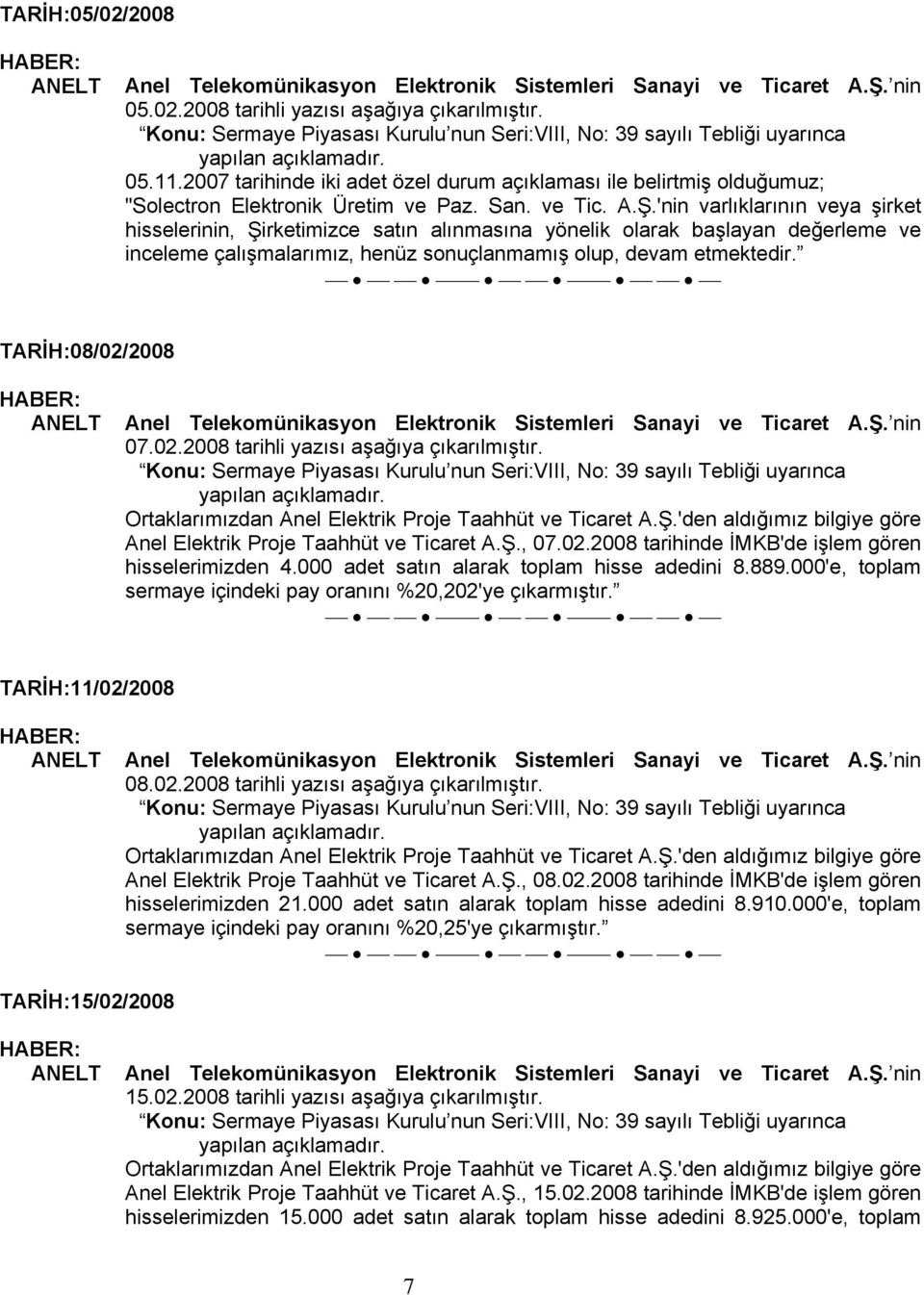 TARİH:08/02/2008 07.02.2008 tarihli yazısı aşağıya çıkarılmıştır. Ortaklarımızdan Anel Elektrik Proje Taahhüt ve Ticaret A.Ş.'den aldığımız bilgiye göre Anel Elektrik Proje Taahhüt ve Ticaret A.Ş., 07.