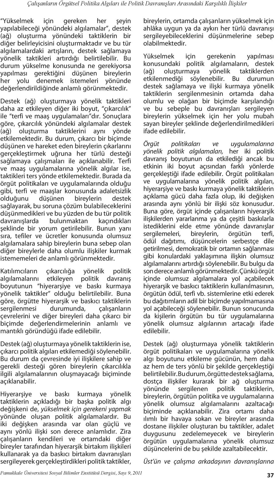 Bu durum yükselme konusunda ne gerekiyorsa yapılması gerektiğini düşünen bireylerin her yolu denemek istemeleri yönünde değerlendirildiğinde anlamlı görünmektedir.