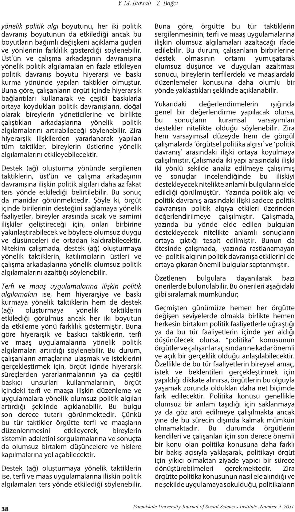 Üst ün ve çalışma arkadaşının davranışına yönelik politik algılamaları en fazla etkileyen politik davranış boyutu hiyerarşi ve baskı kurma yönünde yapılan taktikler olmuştur.