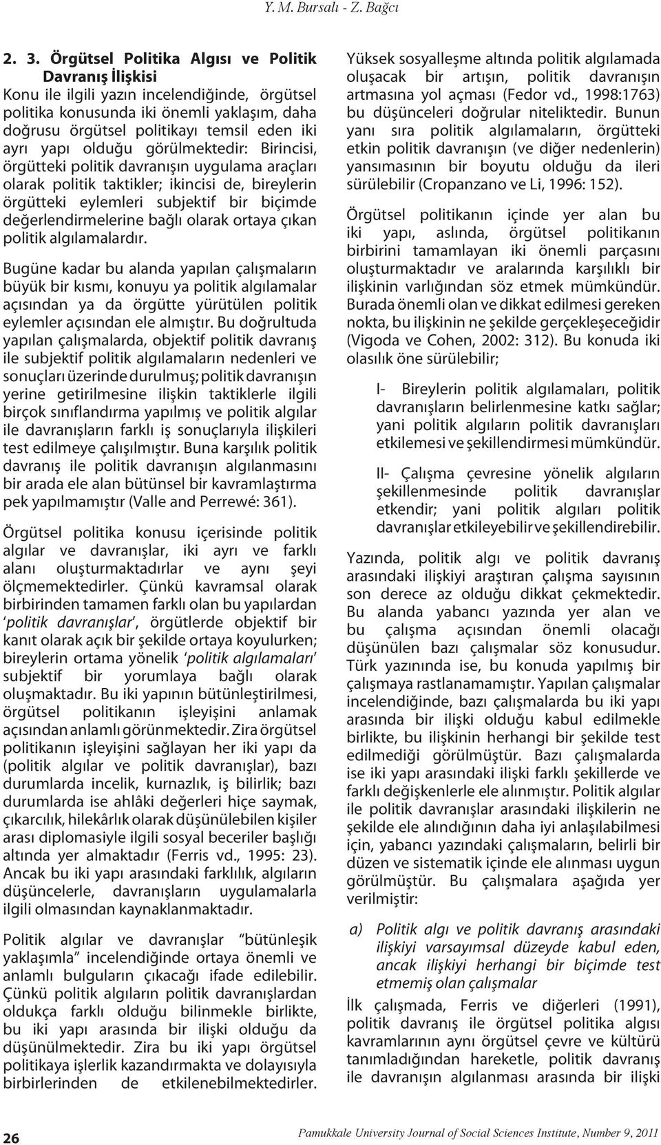 olduğu görülmektedir: Birincisi, örgütteki politik davranışın uygulama araçları olarak politik taktikler; ikincisi de, bireylerin örgütteki eylemleri subjektif bir biçimde değerlendirmelerine bağlı