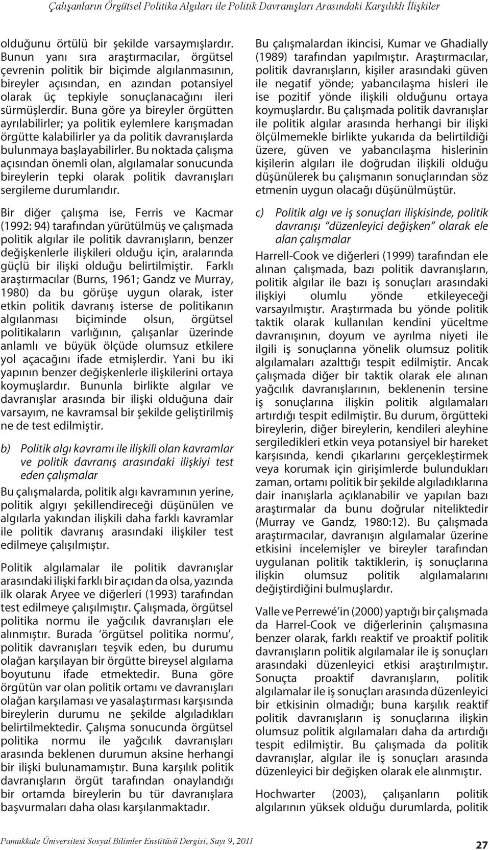 Buna göre ya bireyler örgütten ayrılabilirler; ya politik eylemlere karışmadan örgütte kalabilirler ya da politik davranışlarda bulunmaya başlayabilirler.