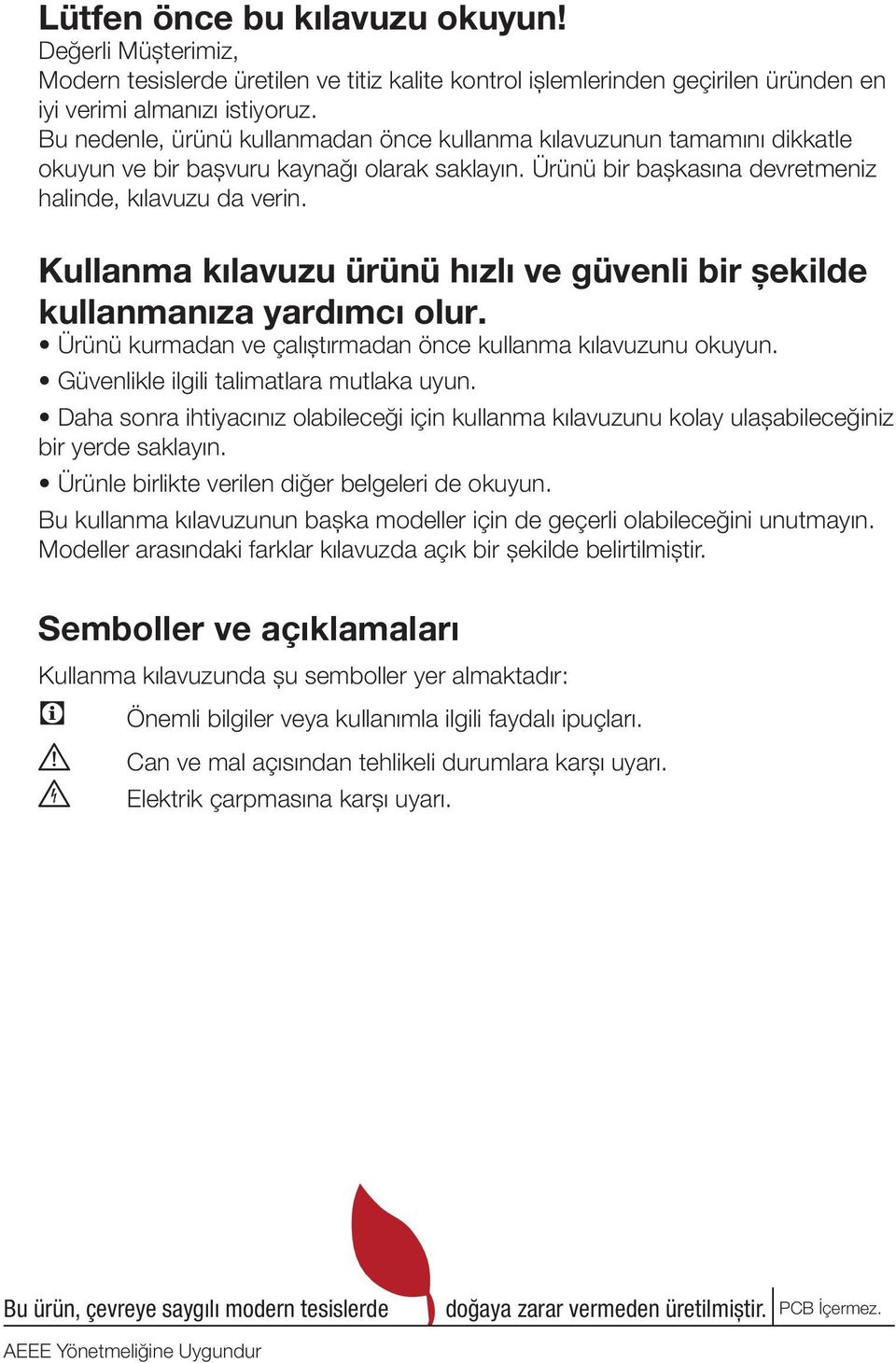 Kullanma kılavuzu ürünü hızlı ve güvenli bir şekilde kullanmanıza yardımcı olur. Ürünü kurmadan ve çalıştırmadan önce kullanma kılavuzunu okuyun. Güvenlikle ilgili talimatlara mutlaka uyun.