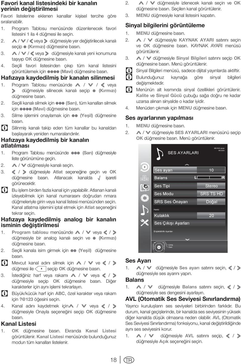 listesinden çıkıp tüm kanal listesini görüntülemek için (Mavi) düğmesine basın Hafızaya kaydedilmiş bir kanalın silinmesi 1 Program Tablosu menüsünde Λ / V / < > veya düğmesiyle silinecek kanalı