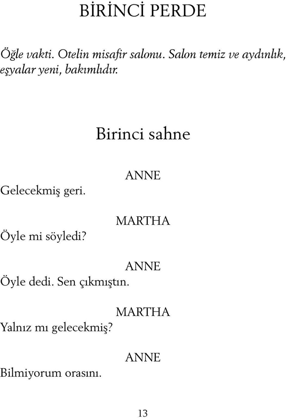 Birinci sahne Gelecekmiş geri. Öyle mi söyledi?