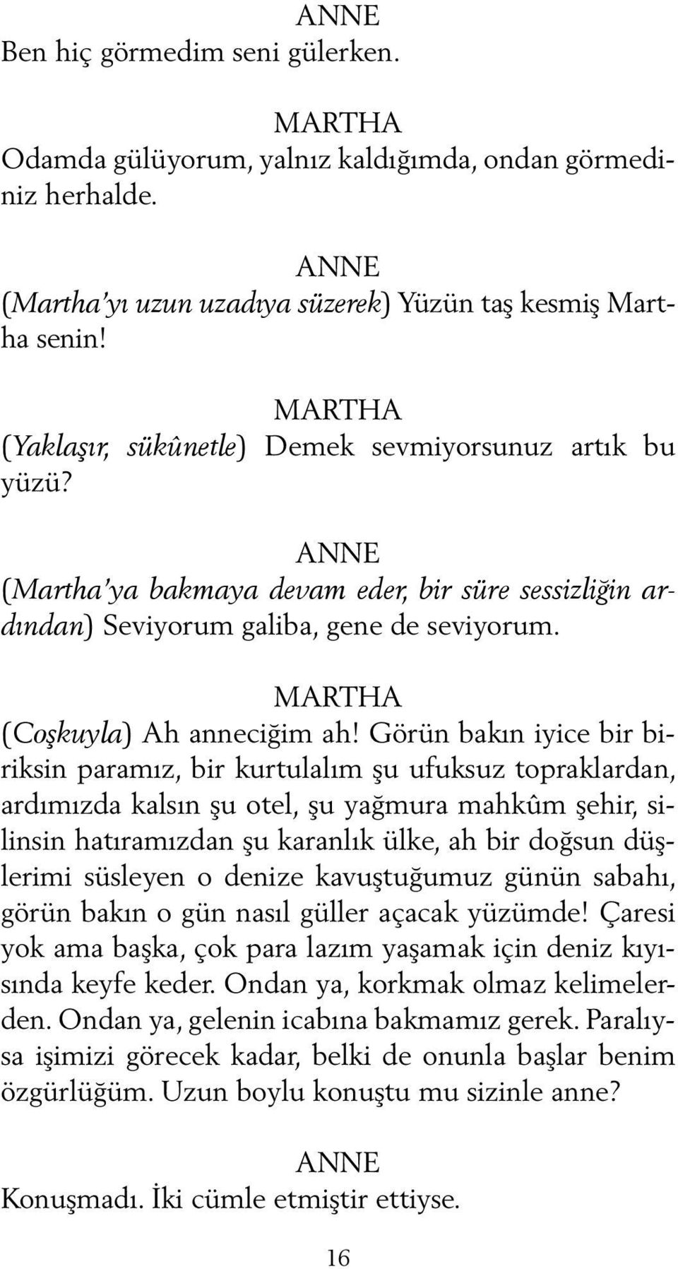 Görün bakın iyice bir biriksin paramız, bir kurtulalım şu ufuksuz topraklardan, ardımızda kalsın şu otel, şu yağmura mahkûm şehir, silinsin hatıramızdan şu karanlık ülke, ah bir doğsun düşlerimi