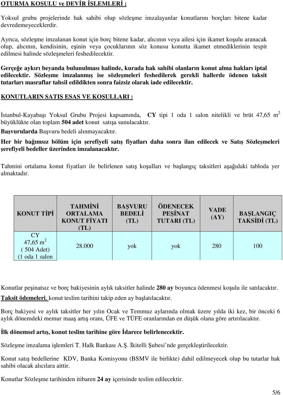 tespit edilmesi halinde sözlemeleri feshedilecektir. Gerçee aykırı beyanda bulunulması halinde, kurada hak sahibi olanların konut alma hakları iptal edilecektir.