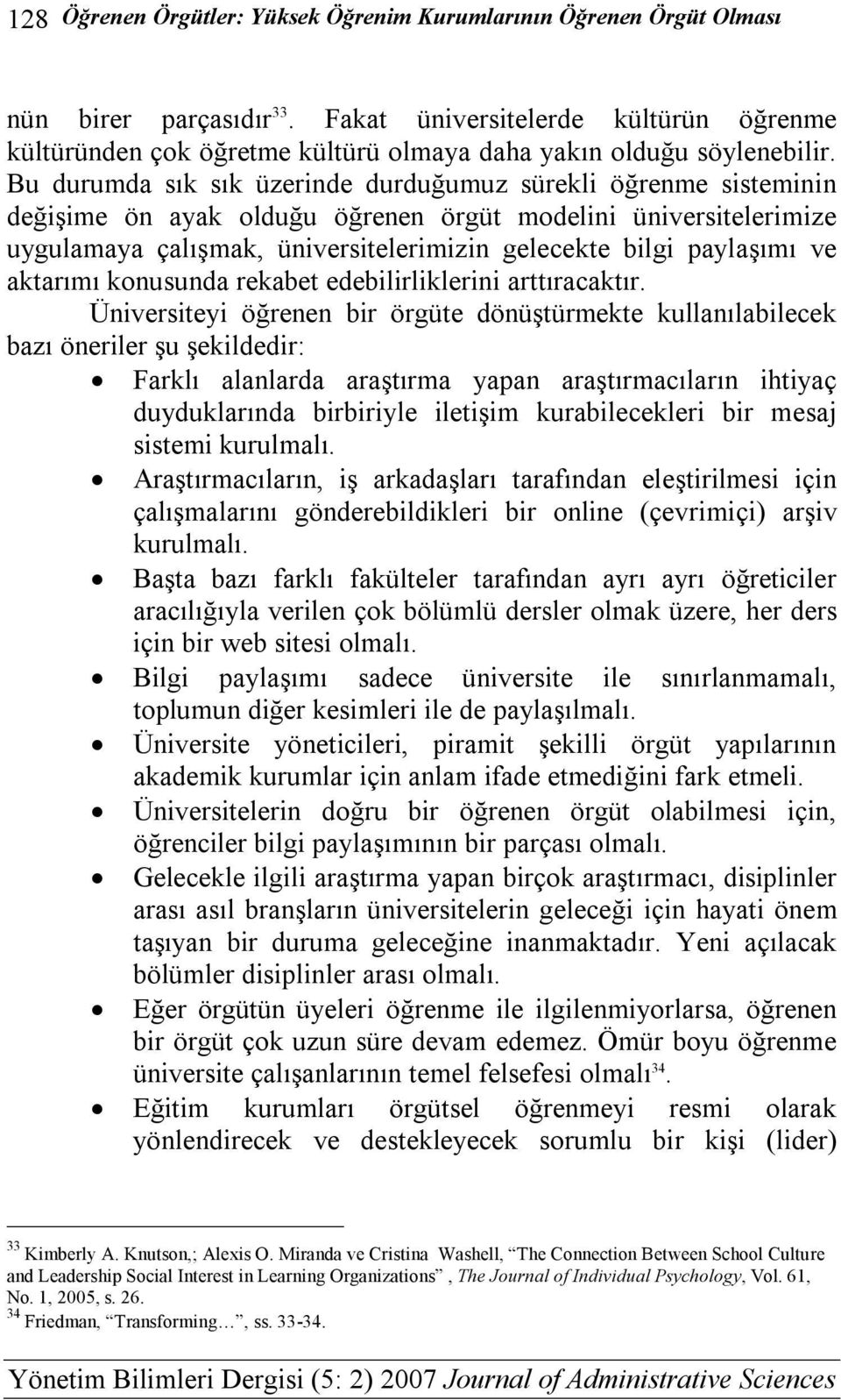 Bu durumda sık sık üzerinde durduğumuz sürekli öğrenme sisteminin değişime ön ayak olduğu öğrenen örgüt modelini üniversitelerimize uygulamaya çalışmak, üniversitelerimizin gelecekte bilgi paylaşımı