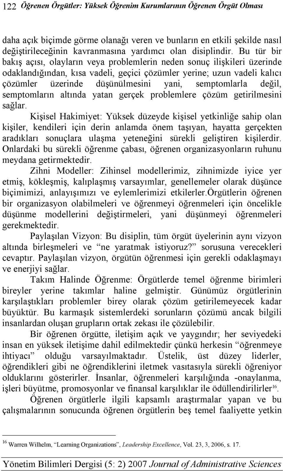 Bu tür bir bakış açısı, olayların veya problemlerin neden sonuç ilişkileri üzerinde odaklandığından, kısa vadeli, geçici çözümler yerine; uzun vadeli kalıcı çözümler üzerinde düşünülmesini yani,