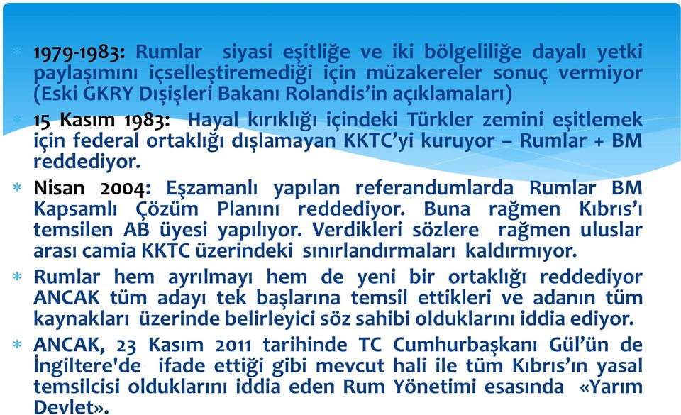 Nisan 2004: Eşzamanlı yapılan referandumlarda Rumlar BM Kapsamlı Çözüm Planını reddediyor. Buna rağmen Kıbrıs ı temsilen AB üyesi yapılıyor.