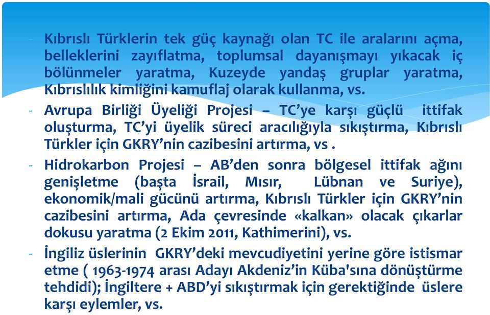 - Hidrokarbon Projesi AB den sonra bölgesel ittifak ağını genişletme (başta İsrail, Mısır, Lübnan ve Suriye), ekonomik/mali gücünü artırma, Kıbrıslı Türkler için GKRY nin cazibesini artırma, Ada