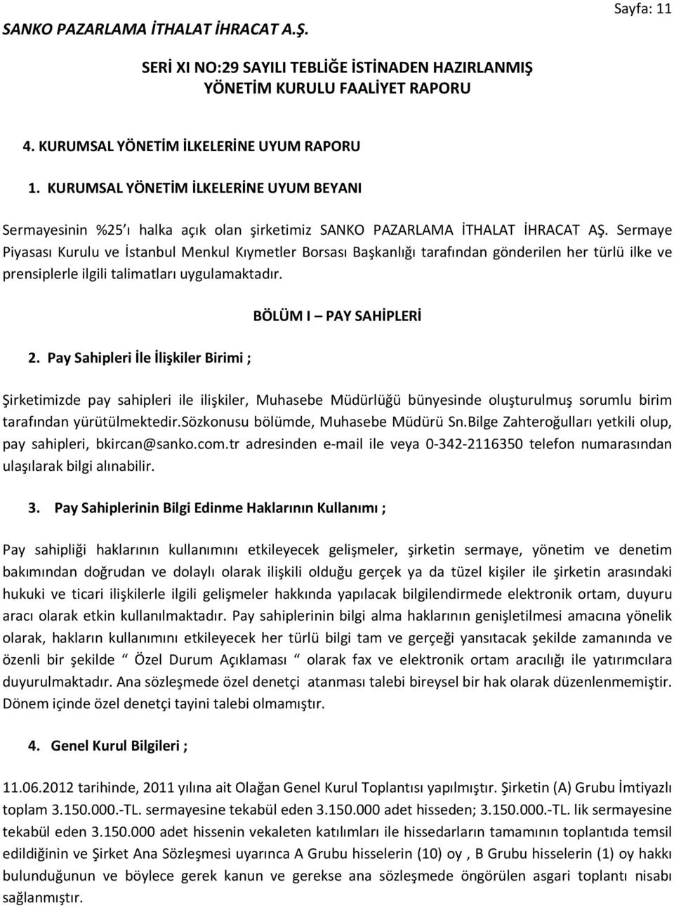 Pay Sahipleri İle İlişkiler Birimi ; BÖLÜM I PAY SAHİPLERİ Şirketimizde pay sahipleri ile ilişkiler, Muhasebe Müdürlüğü bünyesinde oluşturulmuş sorumlu birim tarafından yürütülmektedir.