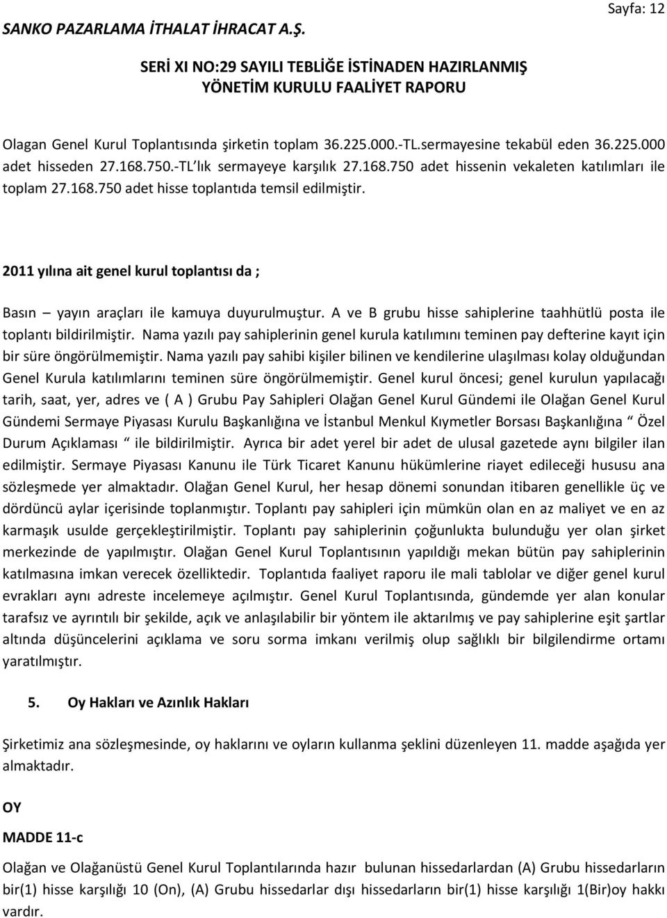 A ve B grubu hisse sahiplerine taahhütlü posta ile toplantı bildirilmiştir. Nama yazılı pay sahiplerinin genel kurula katılımını teminen pay defterine kayıt için bir süre öngörülmemiştir.