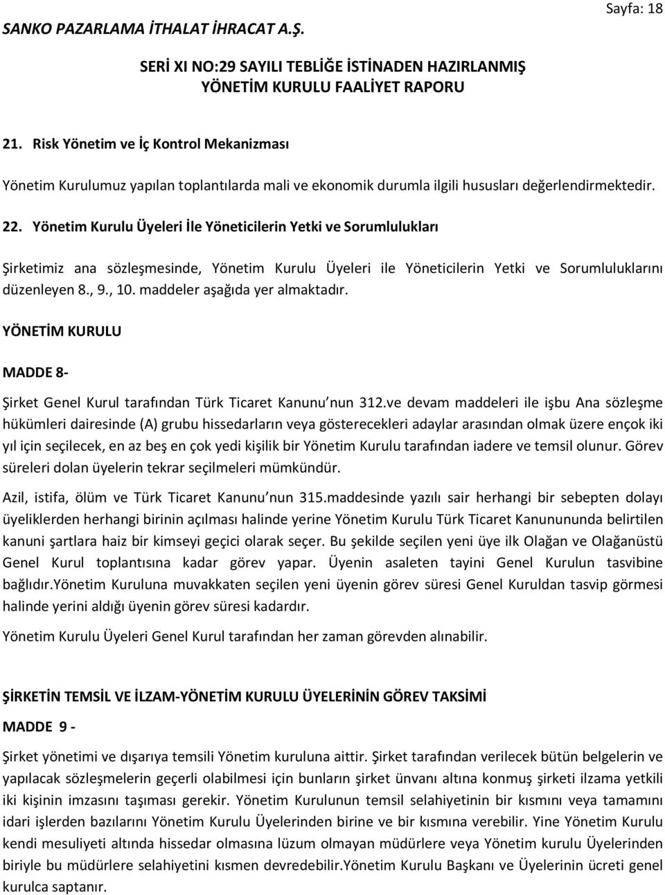 maddeler aşağıda yer almaktadır. YÖNETİM KURULU MADDE 8- Şirket Genel Kurul tarafından Türk Ticaret Kanunu nun 312.