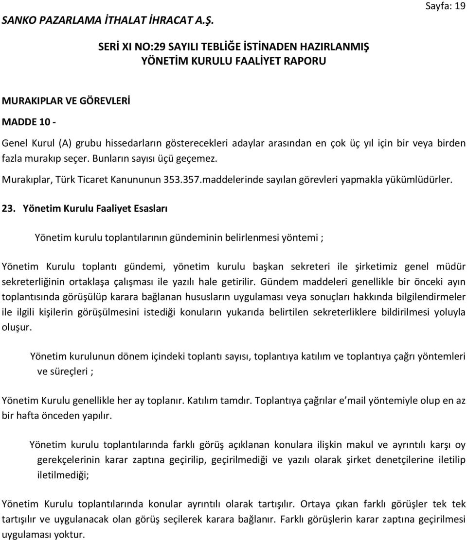 Yönetim Kurulu Faaliyet Esasları Yönetim kurulu toplantılarının gündeminin belirlenmesi yöntemi ; Yönetim Kurulu toplantı gündemi, yönetim kurulu başkan sekreteri ile şirketimiz genel müdür