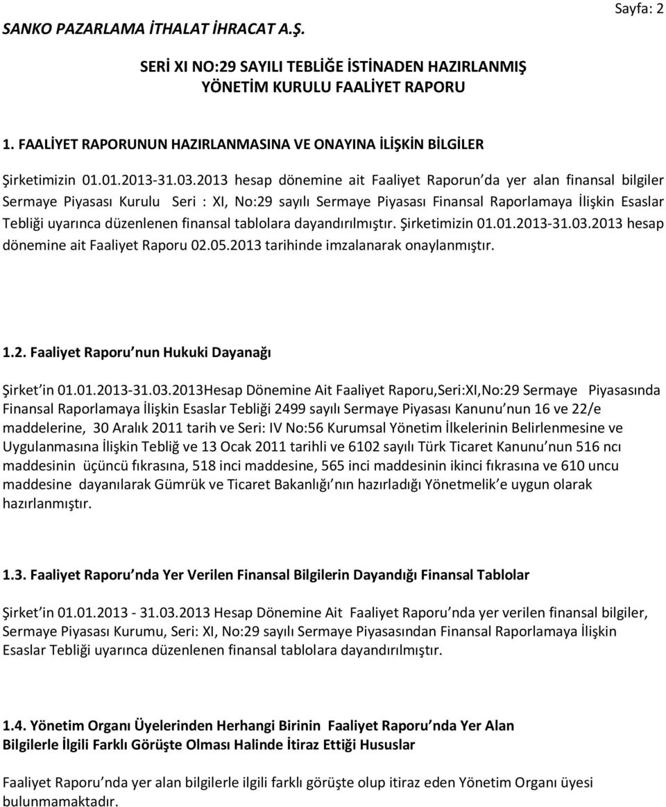 düzenlenen finansal tablolara dayandırılmıştır. Şirketimizin 01.01.2013-31.03.2013 hesap dönemine ait Faaliyet Raporu 02.05.2013 tarihinde imzalanarak onaylanmıştır. 1.2. Faaliyet Raporu nun Hukuki Dayanağı Şirket in 01.