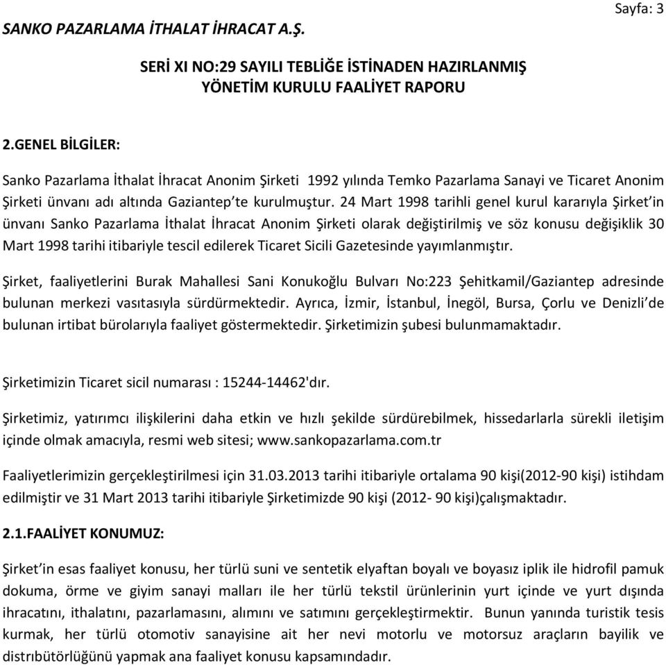 Ticaret Sicili Gazetesinde yayımlanmıştır. Şirket, faaliyetlerini Burak Mahallesi Sani Konukoğlu Bulvarı No:223 Şehitkamil/Gaziantep adresinde bulunan merkezi vasıtasıyla sürdürmektedir.