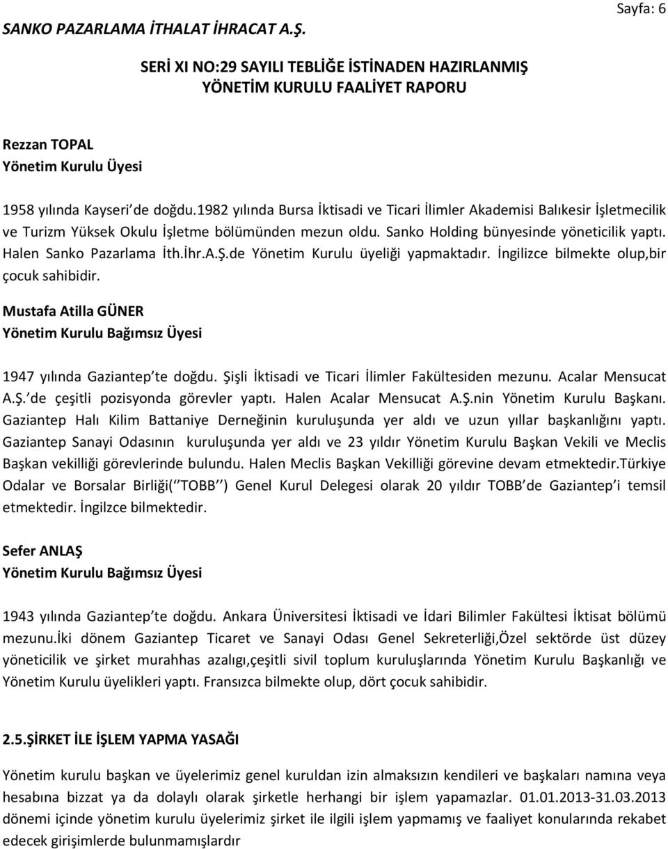 Halen Sanko Pazarlama İth.İhr.A.Ş.de Yönetim Kurulu üyeliği yapmaktadır. İngilizce bilmekte olup,bir çocuk sahibidir.