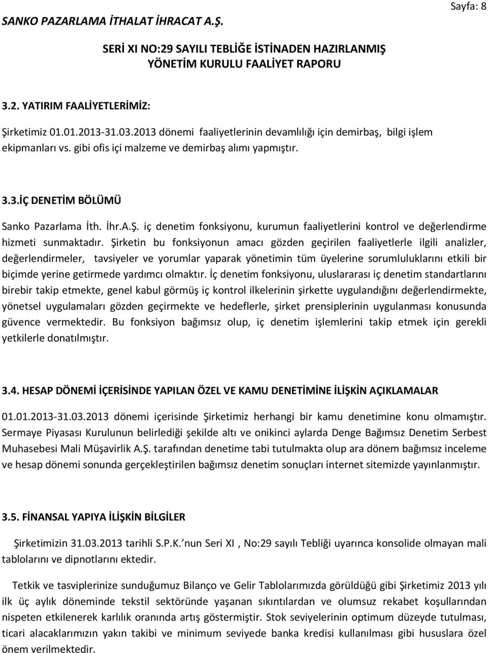 Şirketin bu fonksiyonun amacı gözden geçirilen faaliyetlerle ilgili analizler, değerlendirmeler, tavsiyeler ve yorumlar yaparak yönetimin tüm üyelerine sorumluluklarını etkili bir biçimde yerine