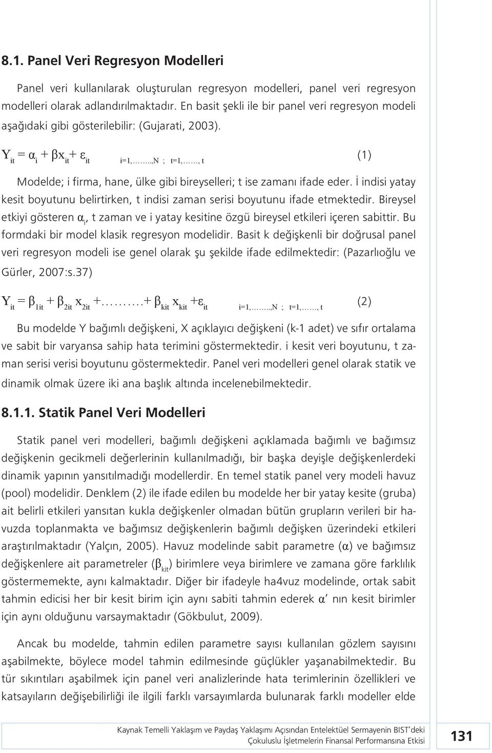 .,n ; t=1,, t (1) Modelde; i firma, hane, ülke gibi bireyselleri; t ise zamanı ifade eder. İ indisi yatay kesit boyutunu belirtirken, t indisi zaman serisi boyutunu ifade etmektedir.