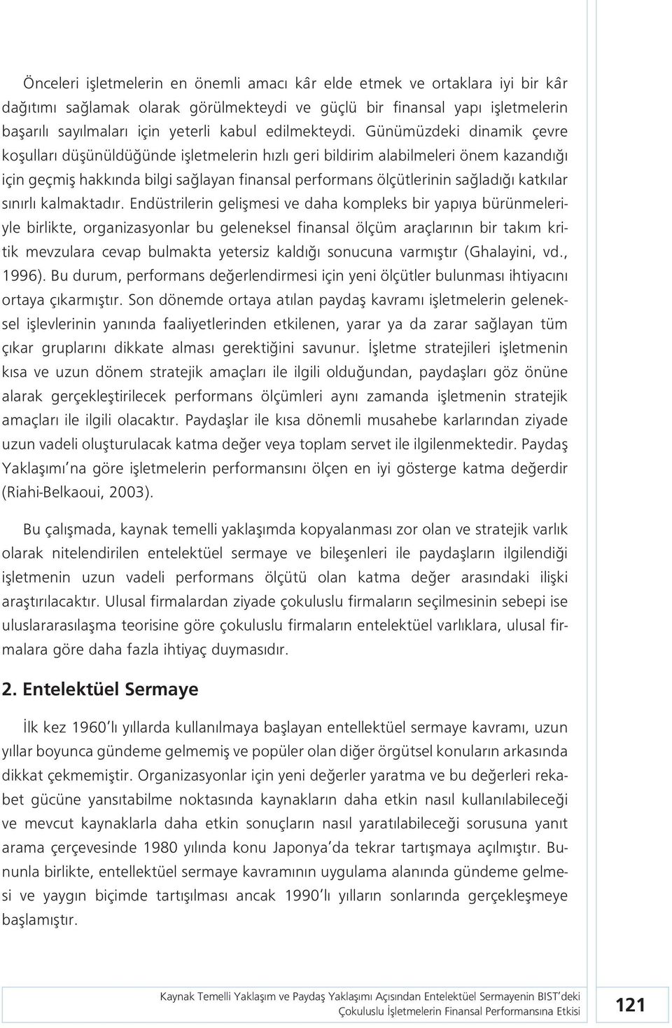 Günümüzdeki dinamik çevre koşulları düşünüldüğünde işletmelerin hızlı geri bildirim alabilmeleri önem kazandığı için geçmiş hakkında bilgi sağlayan finansal performans ölçütlerinin sağladığı katkılar