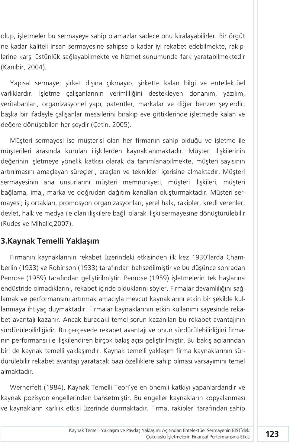 Yapısal sermaye; şirket dışına çıkmayıp, şirkette kalan bilgi ve entellektüel varlıklardır.