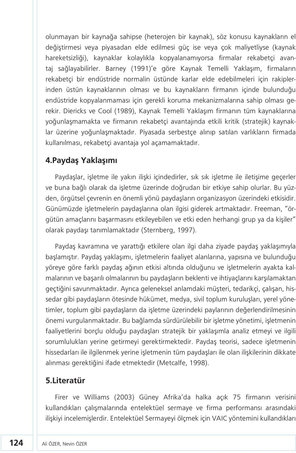 Barney (1991) e göre Kaynak Temelli Yaklaşım, firmaların rekabetçi bir endüstride normalin üstünde karlar elde edebilmeleri için rakiplerinden üstün kaynaklarının olması ve bu kaynakların firmanın