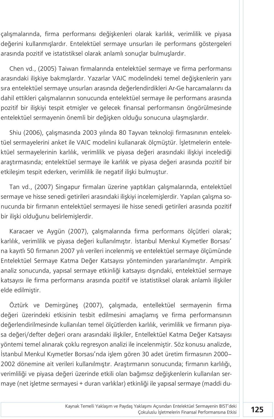 , (2005) Taiwan firmalarında entelektüel sermaye ve firma performansı arasındaki ilişkiye bakmışlardır.