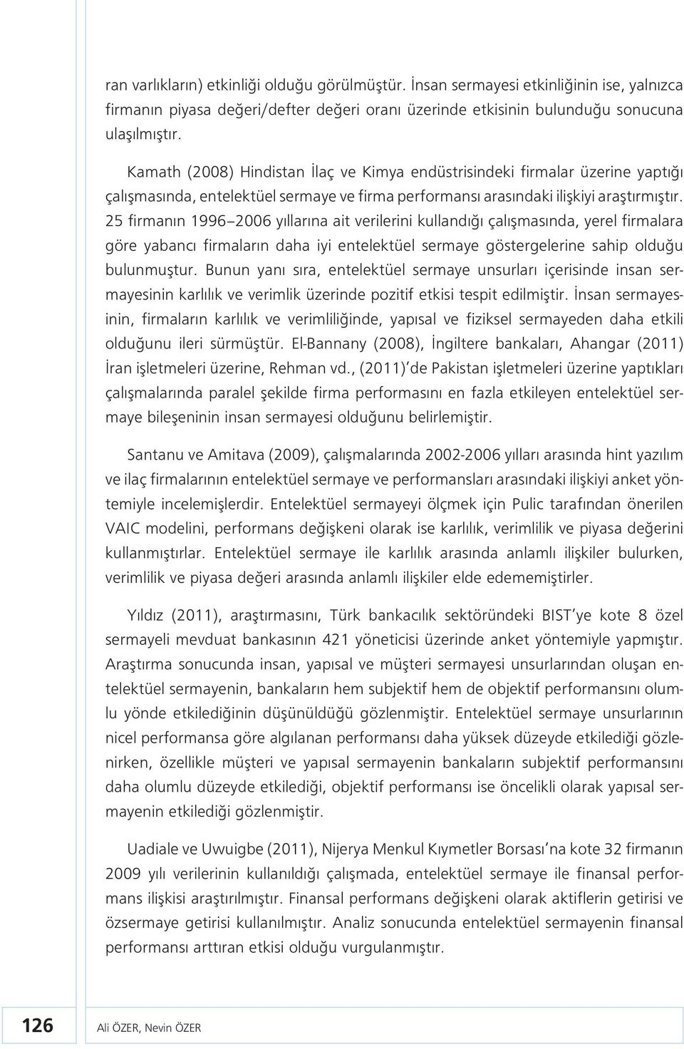 25 firmanın 1996 2006 yıllarına ait verilerini kullandığı çalışmasında, yerel firmalara göre yabancı firmaların daha iyi entelektüel sermaye göstergelerine sahip olduğu bulunmuştur.