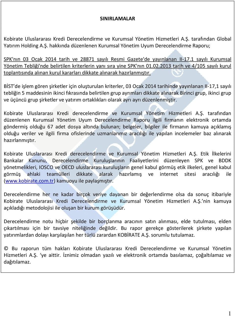 1 sayılı Kurumsal Yönetim Tebliği'nde belirtilen kriterlerin yanı sıra yine SPK'nın 01.02.2013 tarih ve 4/105 sayılı kurul toplantısında alınan kurul kararları dikkate alınarak hazırlanmıştır.