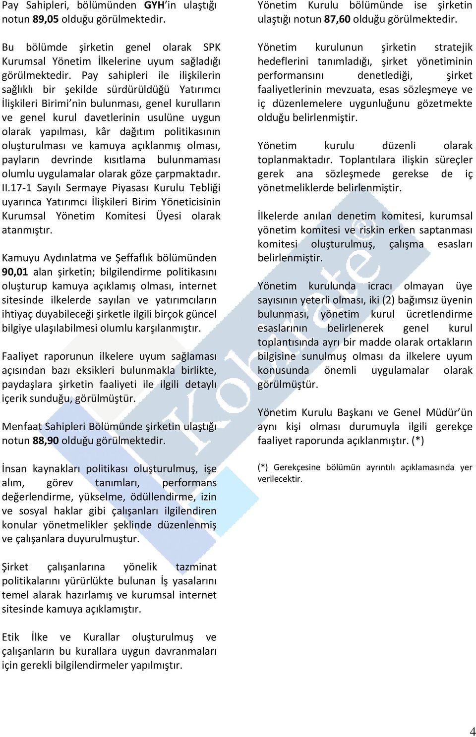 politikasının oluşturulması ve kamuya açıklanmış olması, payların devrinde kısıtlama bulunmaması olumlu uygulamalar olarak göze çarpmaktadır. II.