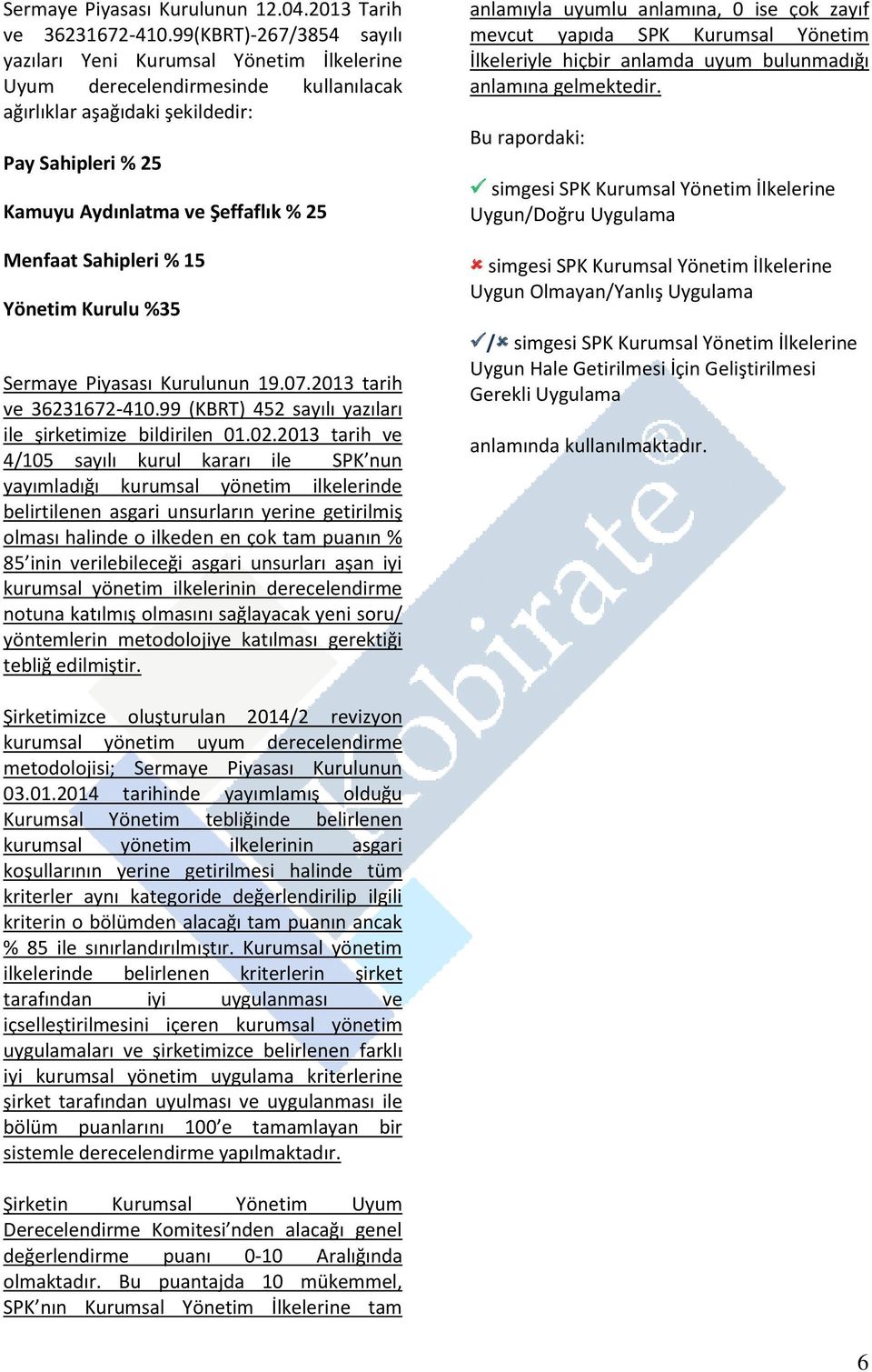 Menfaat Sahipleri % 15 Yönetim Kurulu %35 Sermaye Piyasası Kurulunun 19.07.2013 tarih ve 36231672-410.99 (KBRT) 452 sayılı yazıları ile şirketimize bildirilen 01.02.