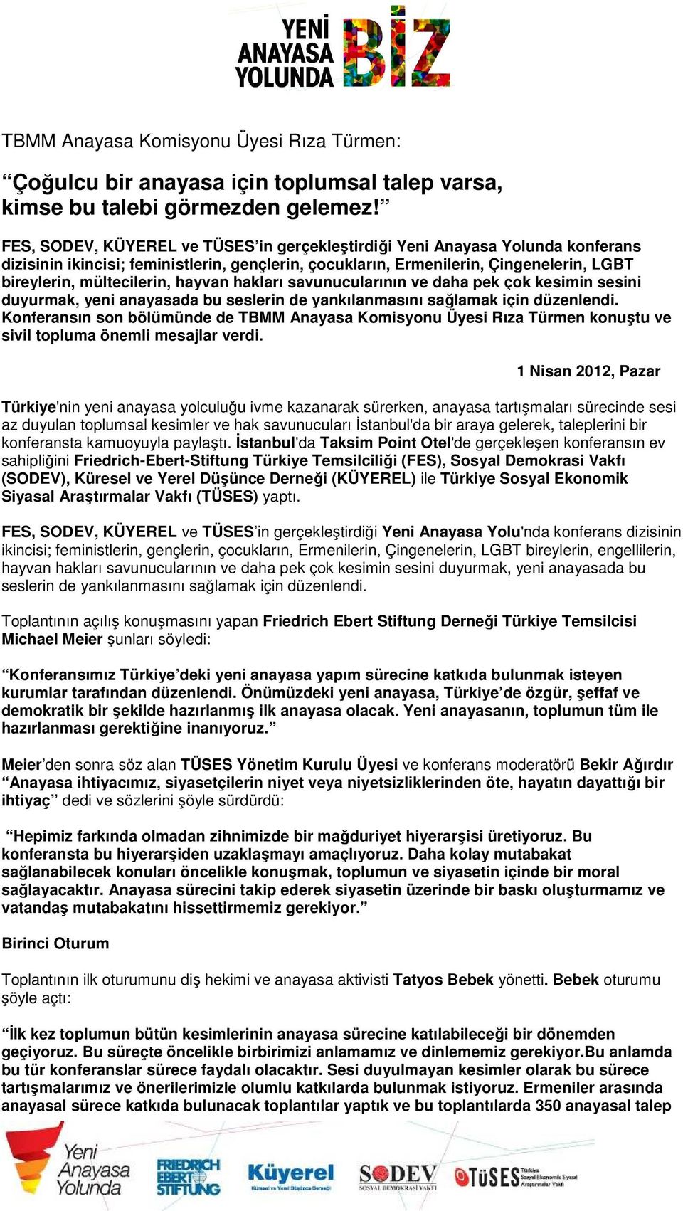 hayvan hakları savunucularının ve daha pek çok kesimin sesini duyurmak, yeni anayasada bu seslerin de yankılanmasını sağlamak için düzenlendi.