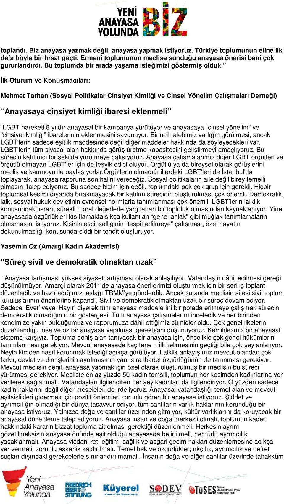 İlk Oturum ve Konuşmacıları: Mehmet Tarhan (Sosyal Politikalar Cinsiyet Kimliği ve Cinsel Yönelim Çalışmaları Derneği) Anayasaya cinsiyet kimliği ibaresi eklenmeli LGBT hareketi 8 yıldır anayasal bir