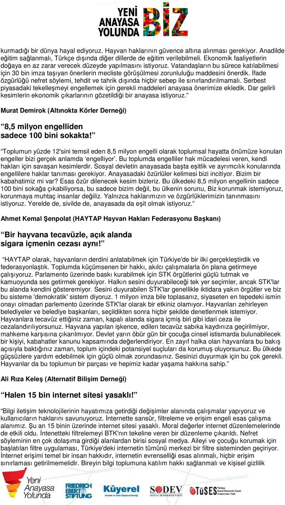 Vatandaşların bu sürece katılabilmesi için 30 bin imza taşıyan önerilerin mecliste görüşülmesi zorunluluğu maddesini önerdik.