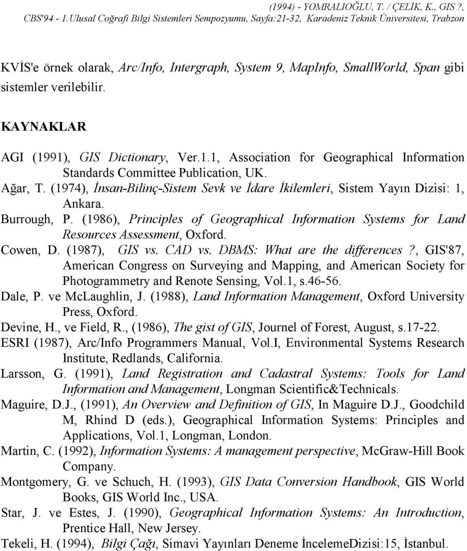 (1974), İnsan-Bilinç-Sistem Sevk ve İdare İkilemleri, Sistem Yayõn Dizisi: 1, Ankara. Burrough, P. (1986), Principles of Geographical Information Systems for Land Resources Assessment, Oxford.