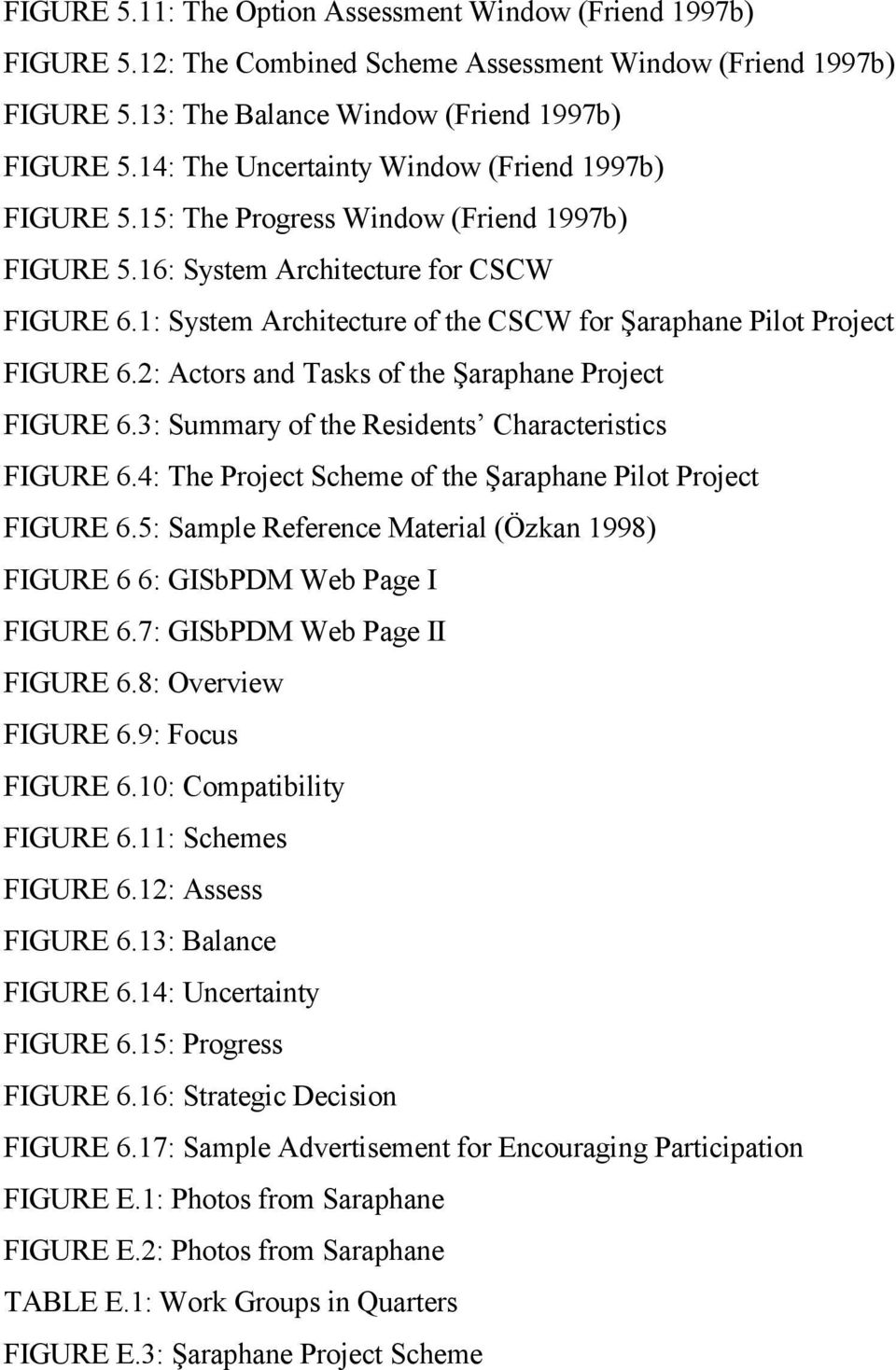 1: System Architecture of the CSCW for Şaraphane Pilot Project FIGURE 6.2: Actors and Tasks of the Şaraphane Project FIGURE 6.3: Summary of the Residents Characteristics FIGURE 6.